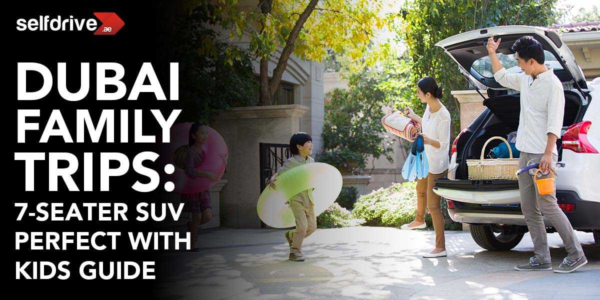Dubai Family Trips: 7-Seater SUV Perfect With Kids Guide