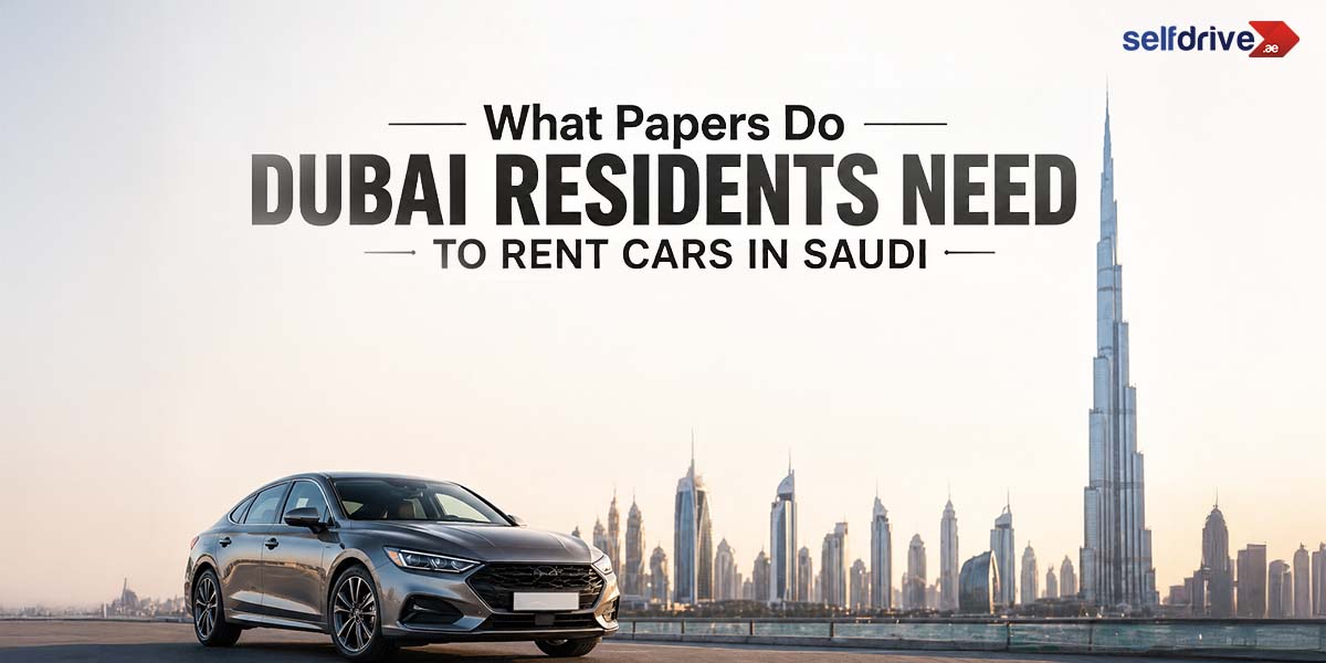 What Papers Do Dubai Residents Need to Rent Cars in Saudi